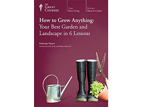 How to Grow Anything: Your Best Garden and Landscape in 6 Lessons