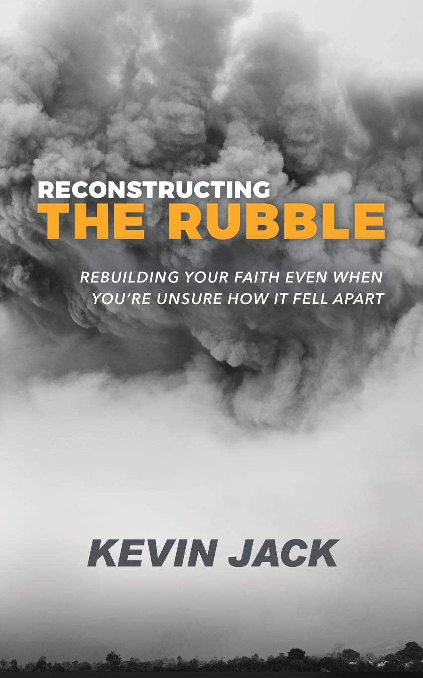 Reconstructing the Rubble: Rebuilding Your Faith Even When You’re Unsure How It Fell Apart