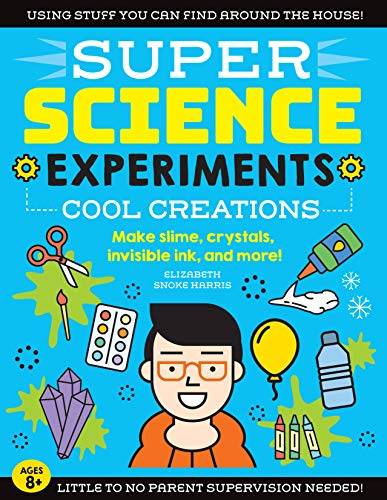 SUPER Science Experiments: Cool Creations: Make slime, crystals, invisible ink, and more! (Volume 3) (Super Science, 3)
