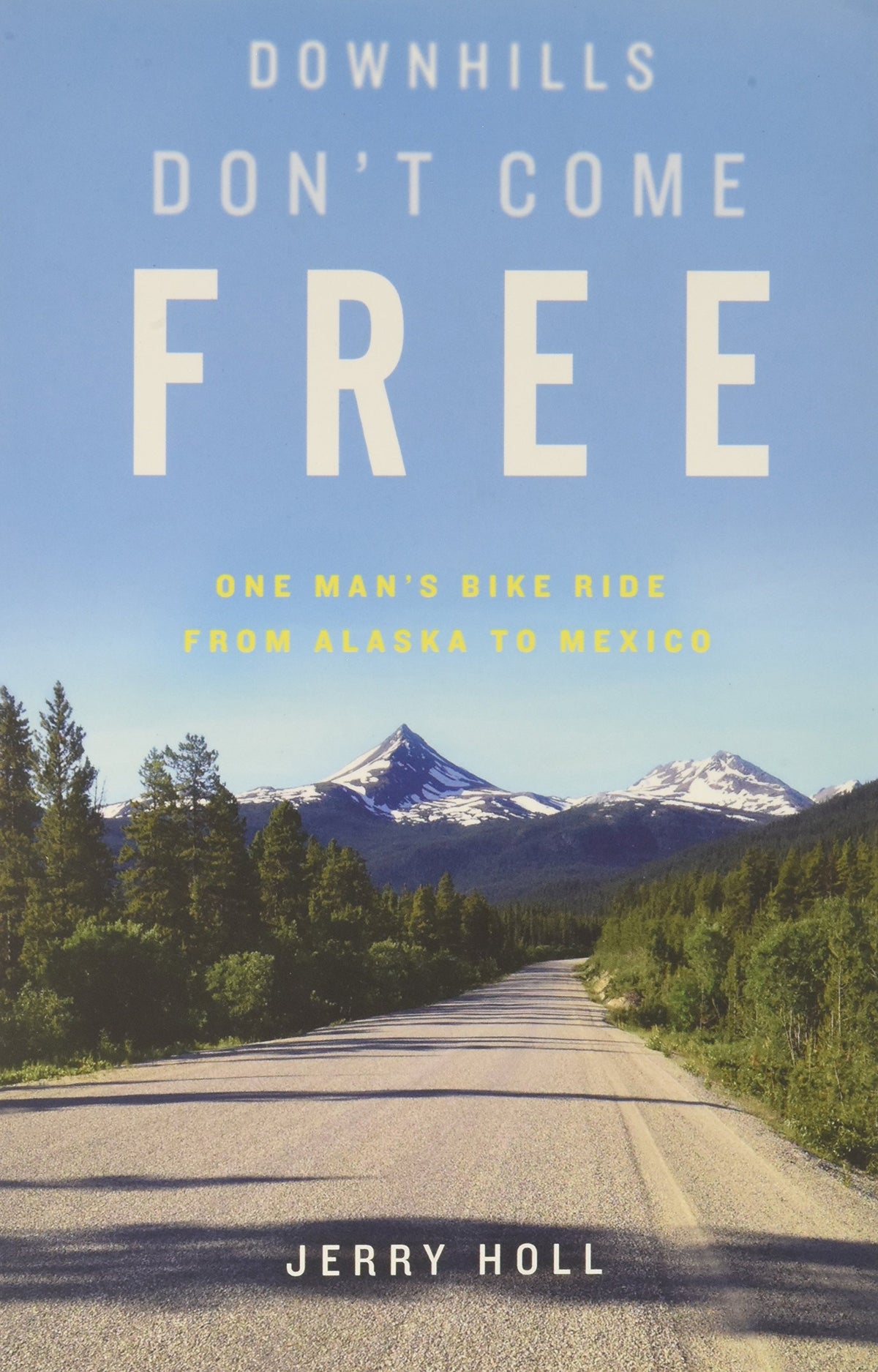 Downhills Don't Come Free: One Man's Bike Ride from Alaska to Mexico