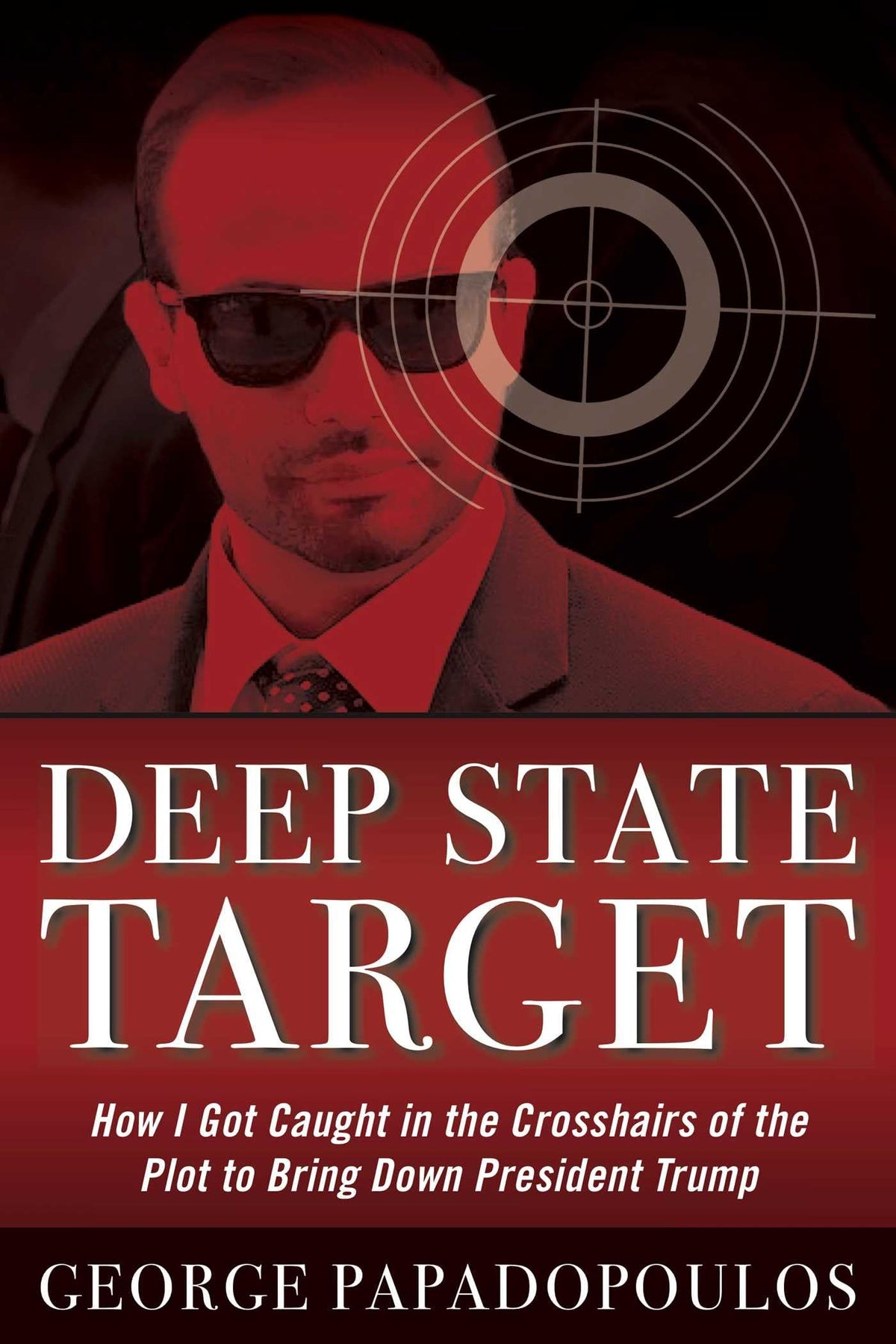 Deep State Target: How I Got Caught in the Crosshairs of the Plot to Bring Down President Trump