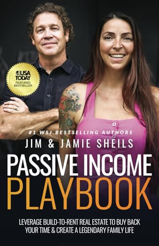 Passive Income Playbook: Leverage Build-To-Rent Real Estate To Buy Back Your Time & Create A Legendary Family Life