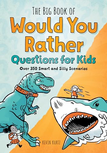 The Big Book of Would You Rather Questions for Kids: Over 350 Smart and Silly Scenarios