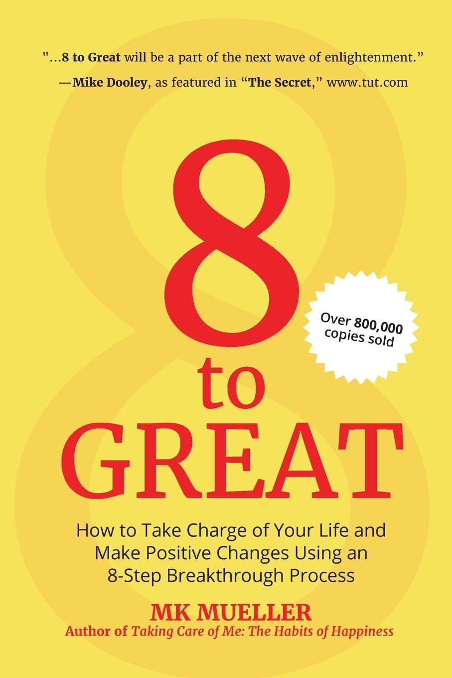 8 to Great: How to Take Charge of Your Life and Make Positive Changes Using an 8-Step Breakthrough Process (Inspiration, Resilience, Change Your Life, for Fans of The Happiness Project)