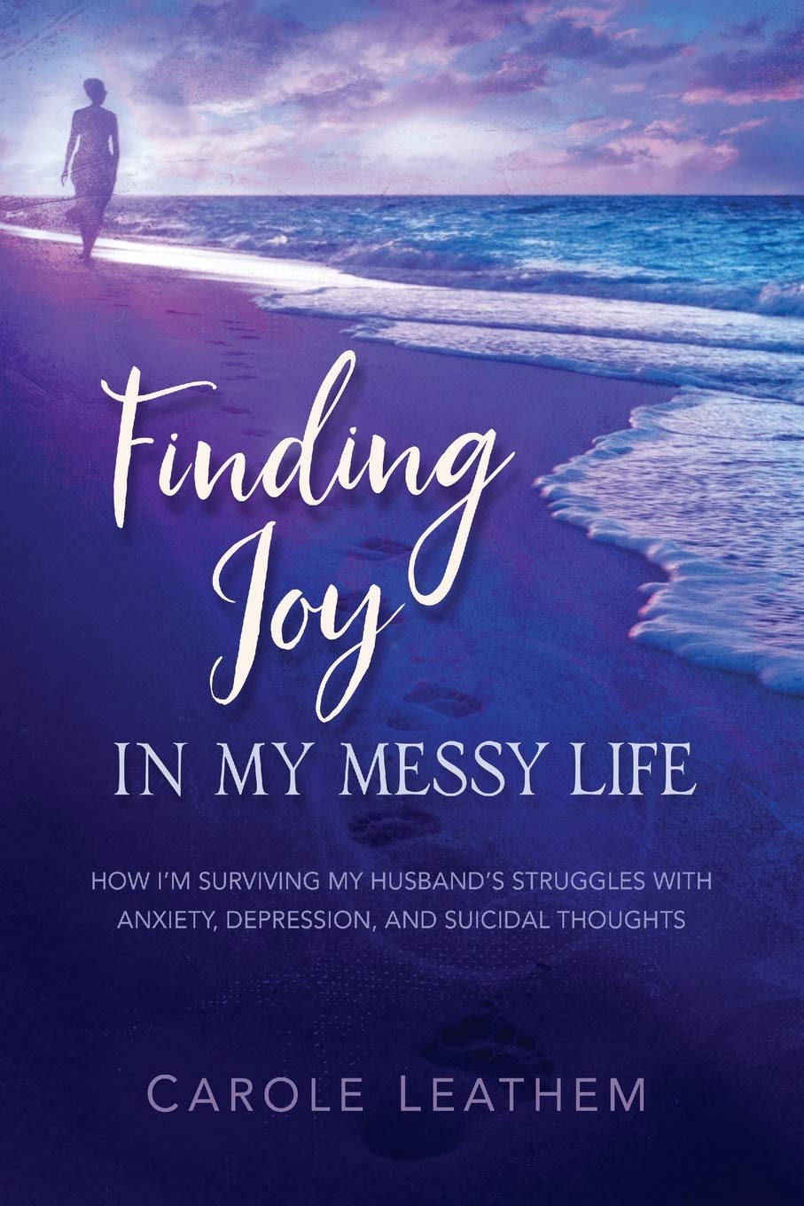 Finding Joy in My Messy Life: How I'm Surviving My Husband's Struggles With Anxiety, Depression, and Suicidal Thoughts