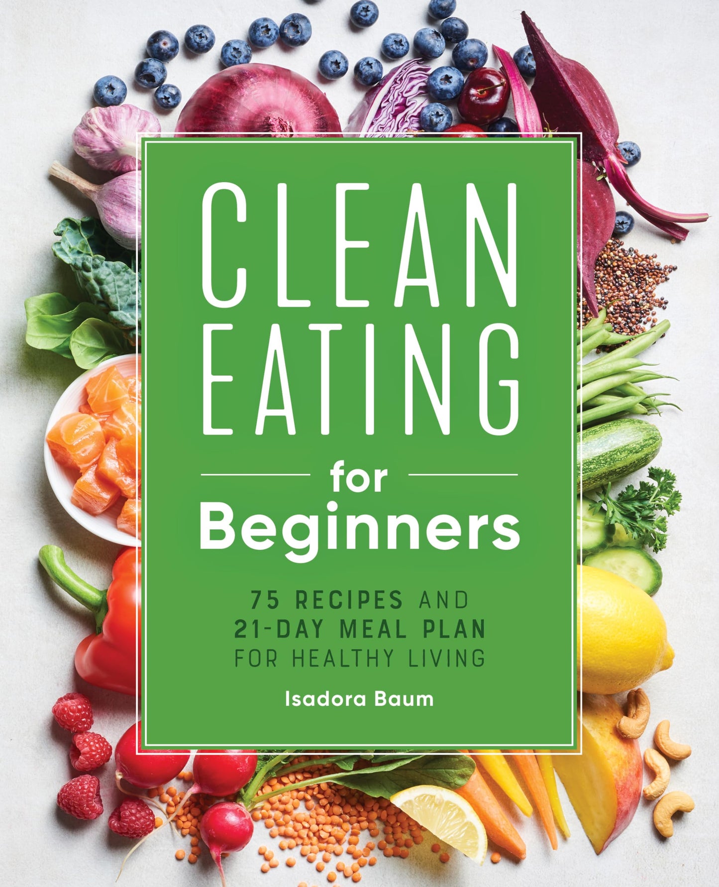 Clean Eating for Beginners: 75 Recipes and 21-Day Meal Plan for Healthy Living - 2329