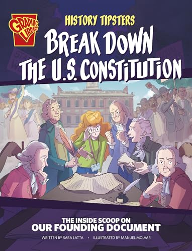Break Down the U.S. Constitution: The Inside Scoop on Our Founding Document (History Tipsters)
