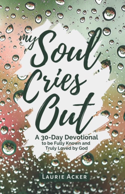 My Soul Cries Out: A 30-Day Devotional Be Fully Known and Loved By Him