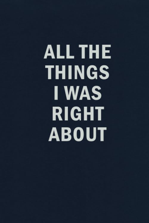 All The Things I Was Right About: Funny Blank Lined Journal Coworker Notebook