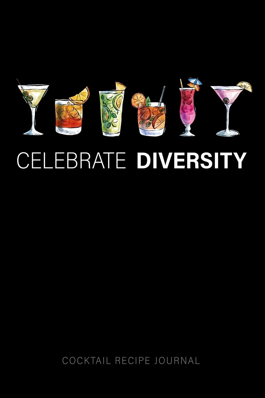 Celebrate Diversity - Cocktail Recipe Journal: Blank Cocktail and Mixed Drink Recipe Book & Organizer, great Gift for Professional & Home Bartenders and Mixologists for 100+ Alcoholic Beverages