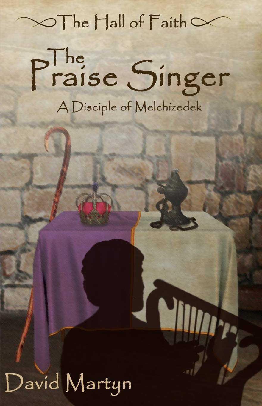The Praise Singer: A Disciple of Melchizedek (The Hall of Faith)