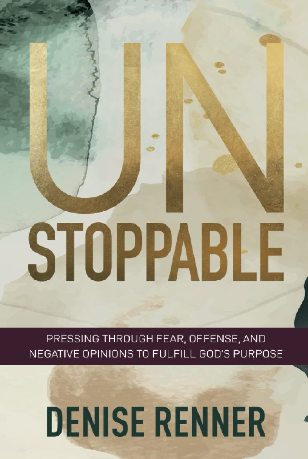 Unstoppable: Pressing Through Fear, Offense, and Negative Opinions to Fulfill God's Purpose