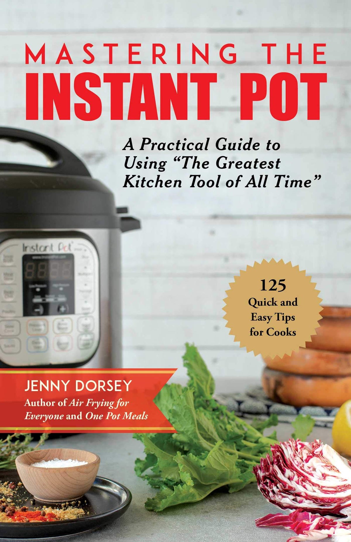 Mastering the Instant Pot: A Practical Guide to Using "The Greatest Kitchen Tool of All Time"