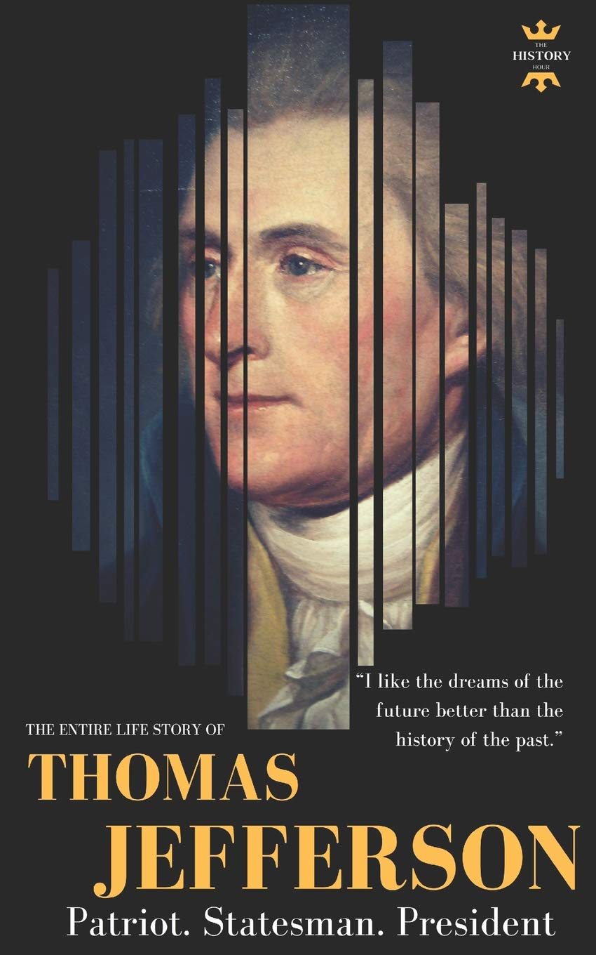THOMAS JEFFERSON: Patriot. Statesman. President. The Entire Life Story (Great Biographies)