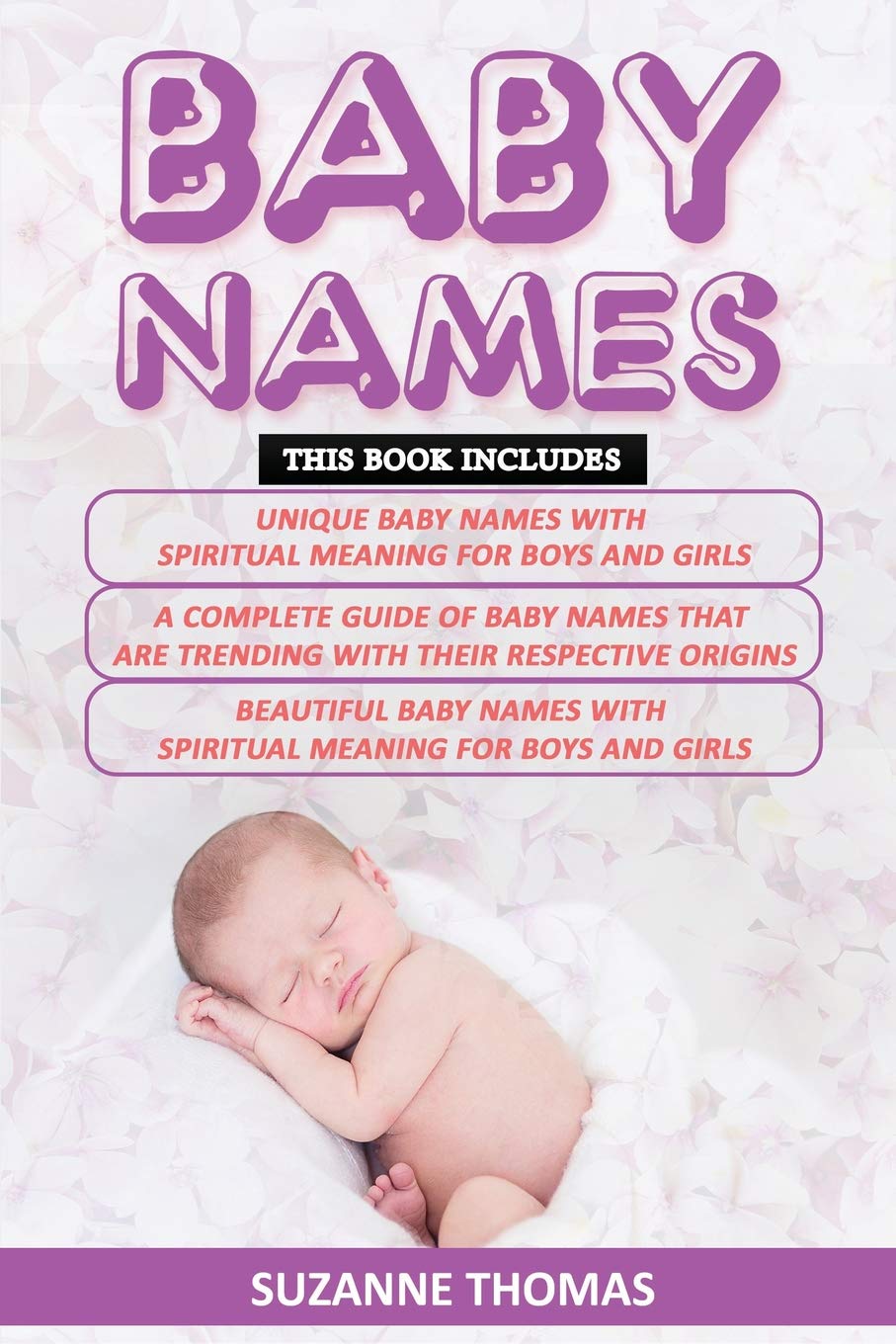 Baby Names: 3 Books in 1- Unique Baby Names with Spiritual Meaning For Boys and Girls+ A Complete Guide of Baby Names that are trending with their respective origins+ Beautiful Baby names
