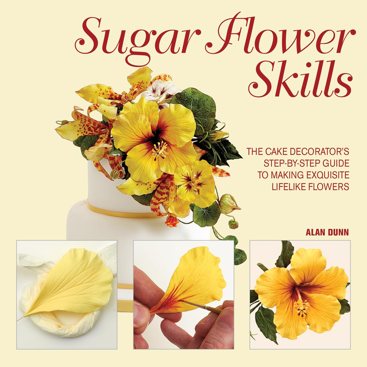 Sugar Flower Skills: The Cake Decorator's Step-by-Step Guide to Making Exquisite Lifelike Flowers