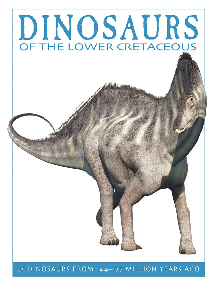 Dinosaurs of the Lower Cretaceous: 25 Dinosaurs from 144--127 Million Years Ago (The Firefly Dinosaur Series)