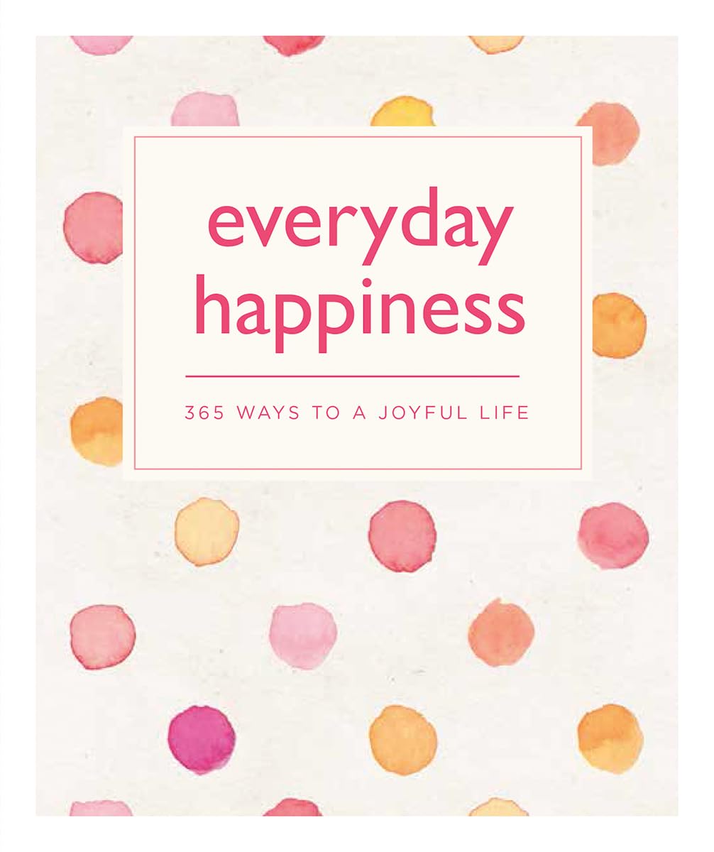 Everyday Happiness: 365 Ways to a Joyful Life