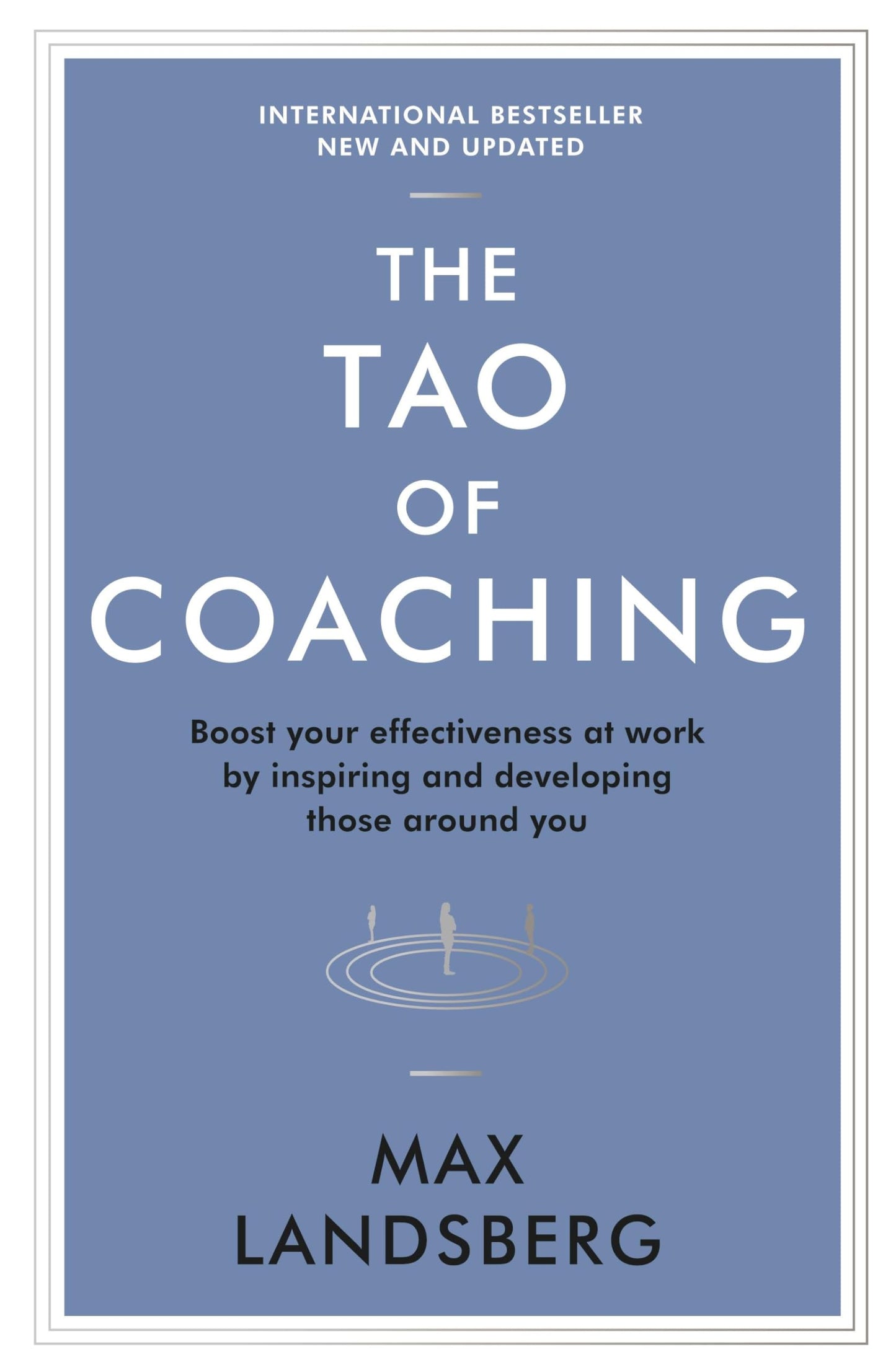 The Tao of Coaching: Boost Your Effectiveness at Work by Inspiring and Developing Those Around You