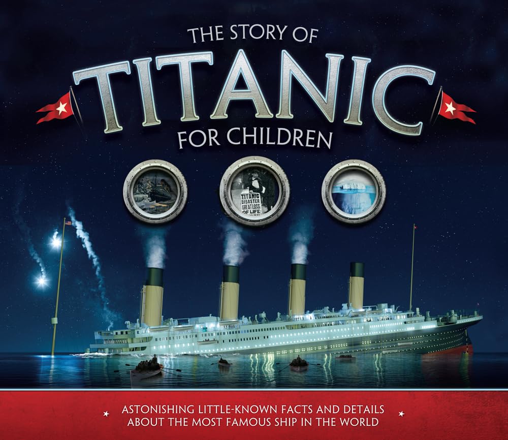 The Story of Titanic for Children: Astonishing Little-Known Facts and Details About the Most Famous Ship in the World (Y)
