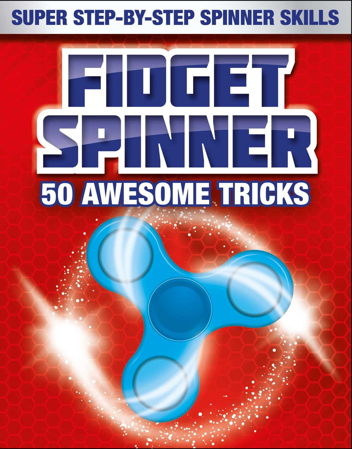 Fidget Spinner Book: 50 Awesome Tricks: Super Step-by-Step Spinner Skills