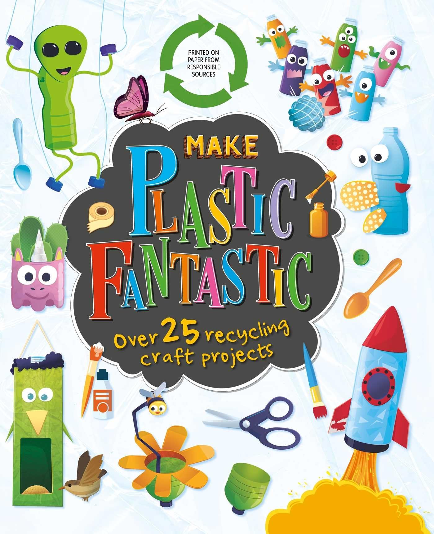Make Plastic Fantastic: with over 25 Recycling Craft Projects