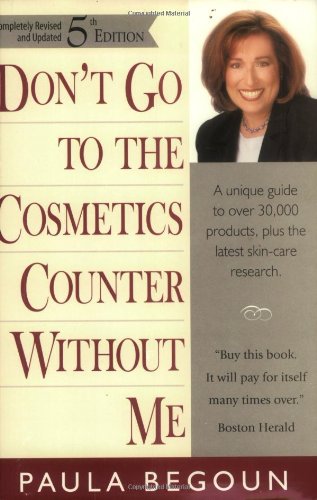 Don't Go to the Cosmetics Counter Without Me: A Unique Guide to over 30,000 Products, Plus the Latest Skin-Care Research (Don't Go to the Cosmetics Counter Without Me, 5th ed)