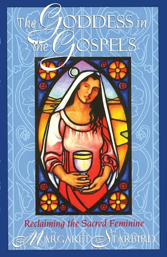 The Goddess in the Gospels: Reclaiming the Sacred Feminine