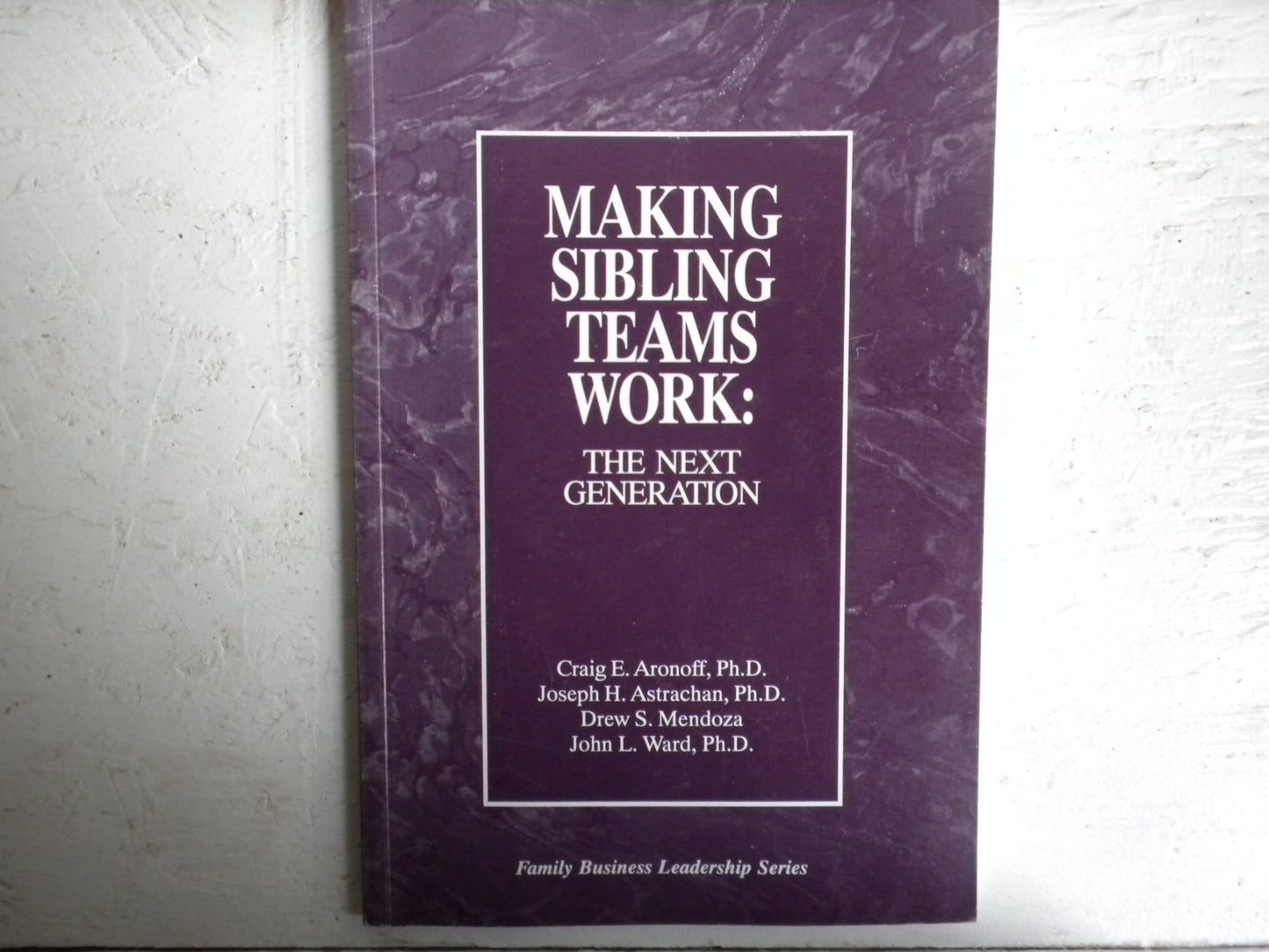 Making Sibling Teams Work: The Next Generation (Family Business Leadership Series Volume 10)