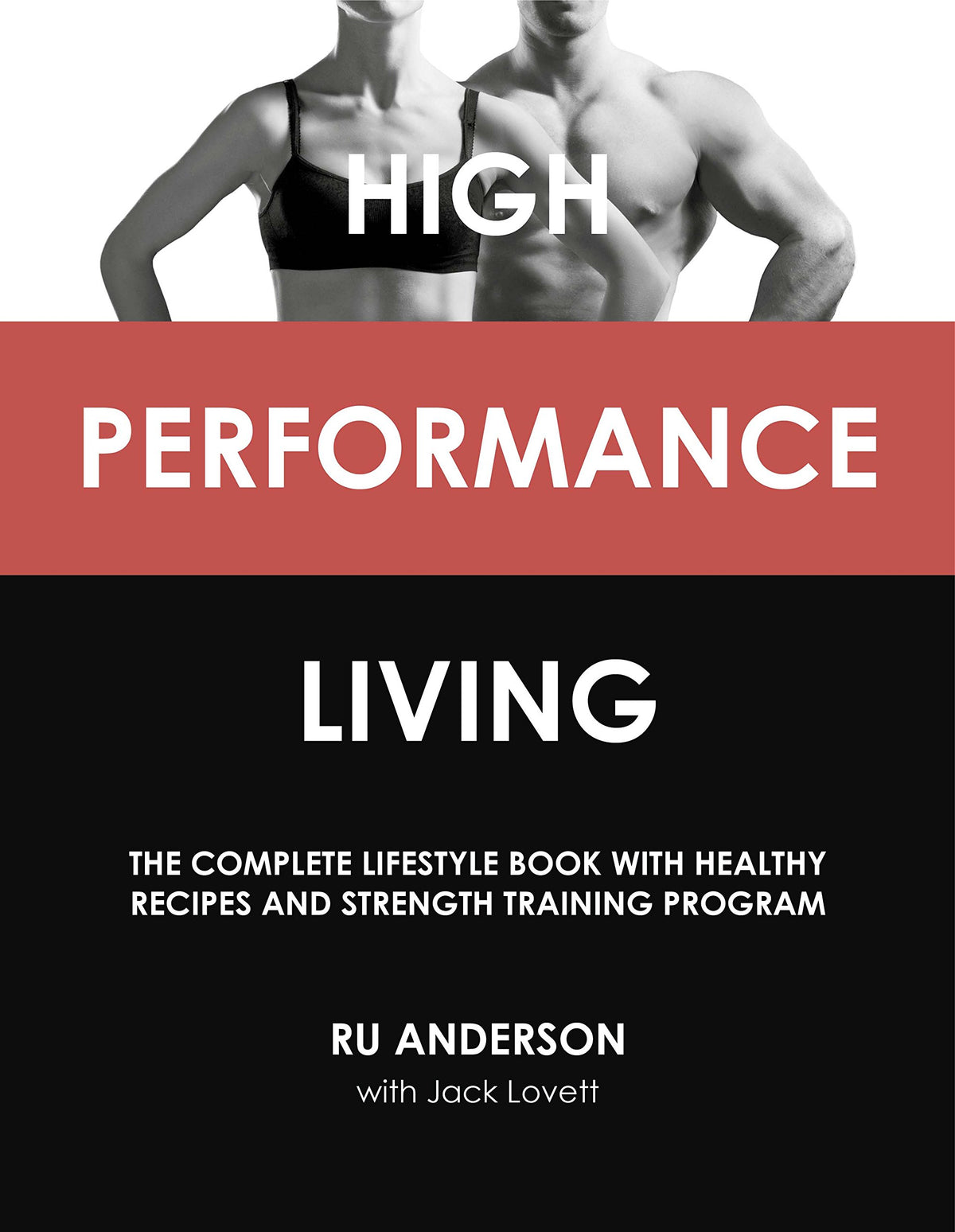 High Performance Living: The Complete Lifestyle Book with Healthy Recipes and Strength Training Program