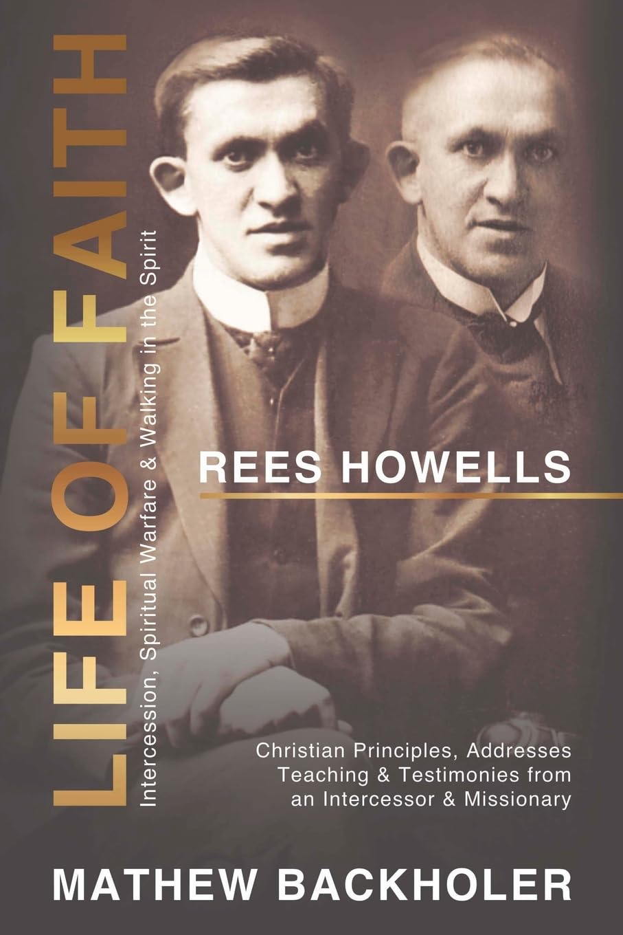 Rees Howells, Life of Faith, Intercession, Spiritual Warfare and Walking in the Spirit: Christian Principles, Addresses, Teaching & Testimonies from an Intercessor & Missionary