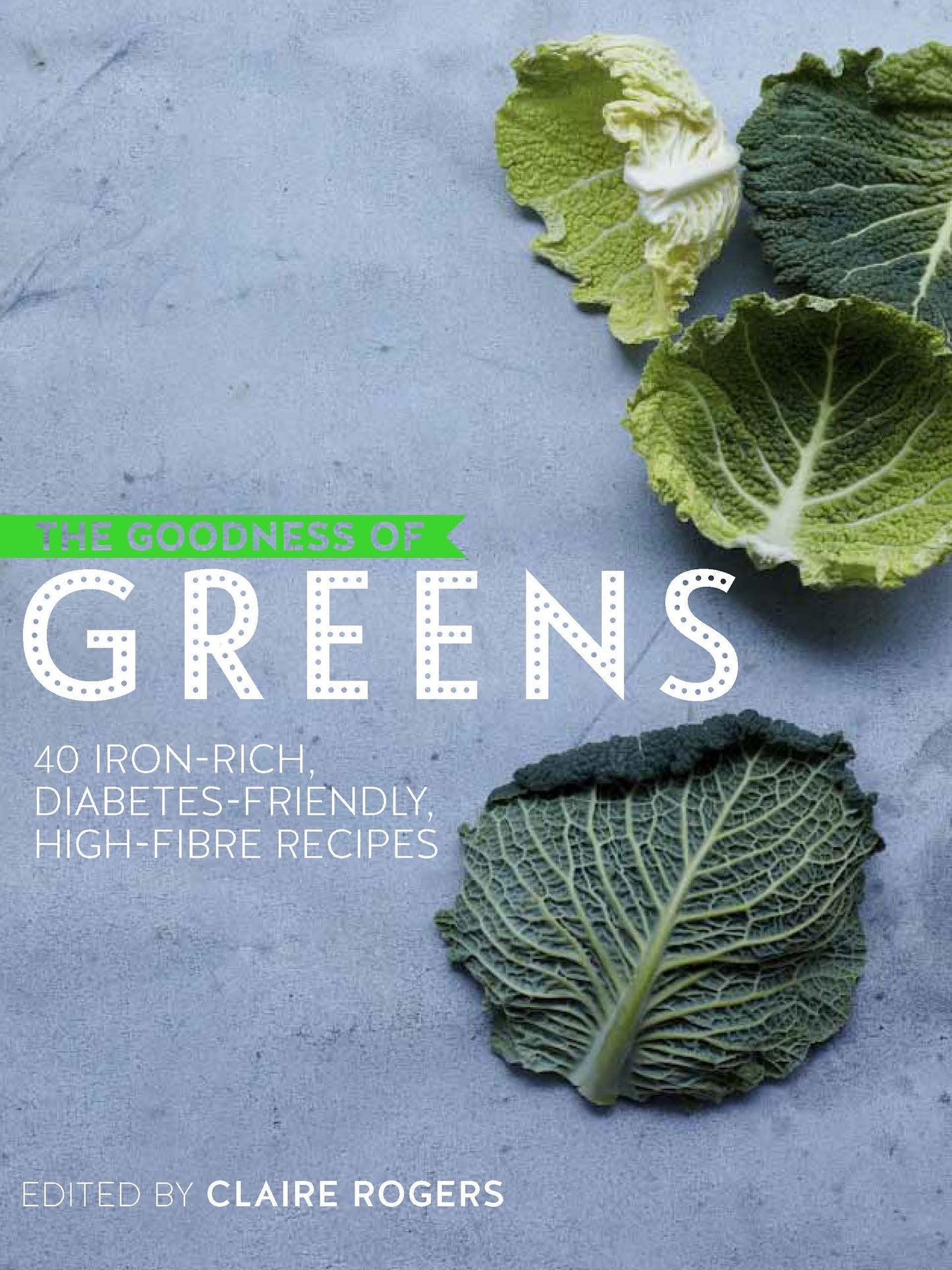 The Goodness of Greens: 40 Incredible Nutrient-packed Recipes
