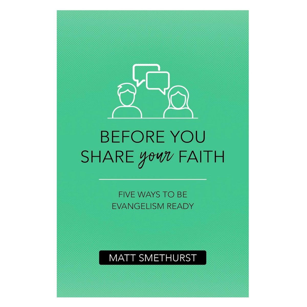 Before You Share Your Faith: Five Ways to Be Evangelism Ready