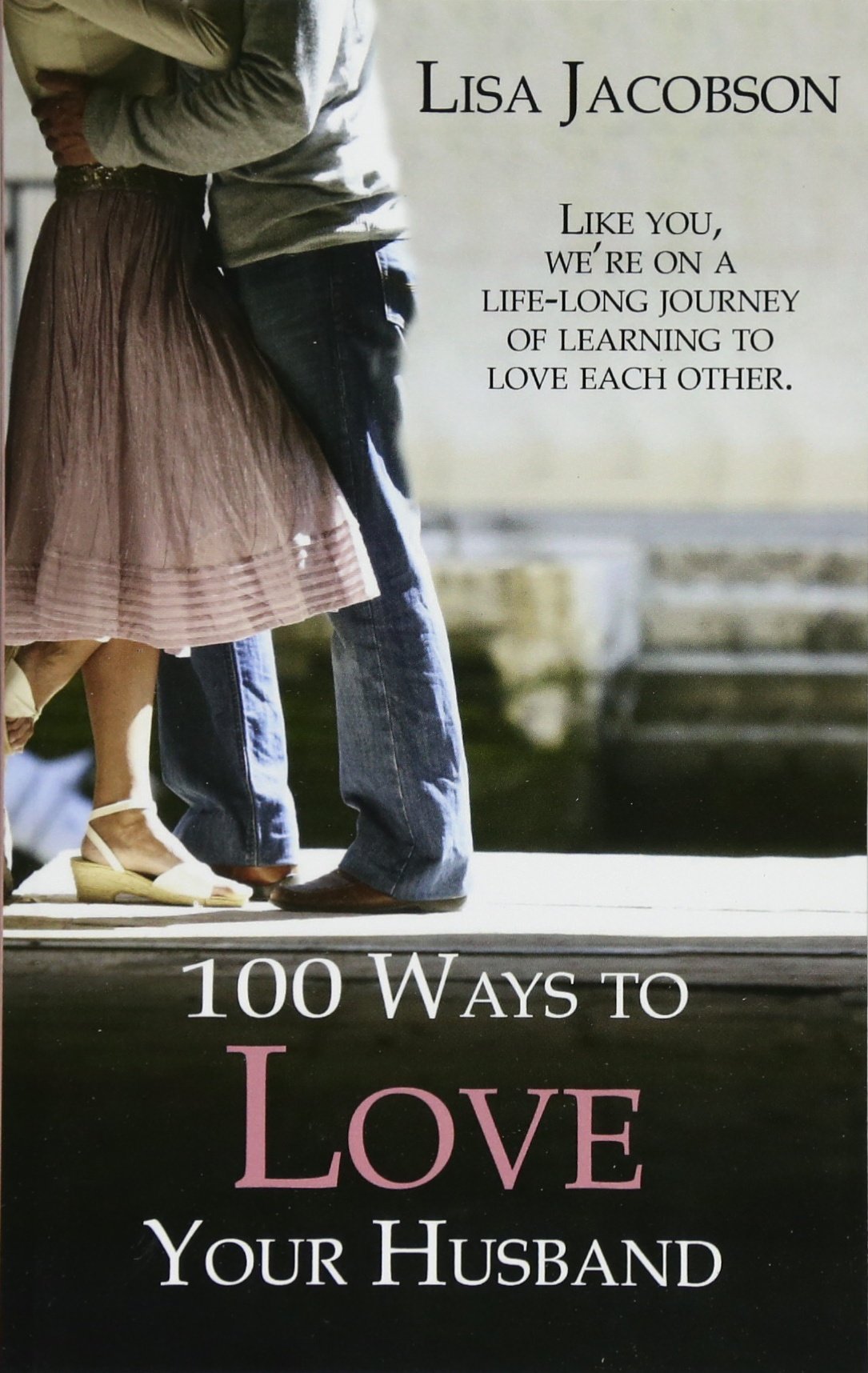 100 Ways To Love Your Husband: the life-long journey of learning to love each other