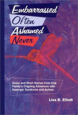 Embarrassed Often Ashamed Never: Quips and Short Stories from One Family's Ongoing Adventure With Asperger Syndrome and Autism