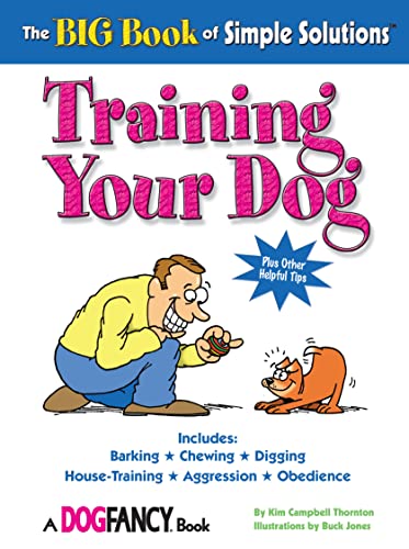 The Big Book of Simple Solutions: Training Your Dog (CompanionHouse Books) Plus Other Helpful Tips, Includes: Barking, Chewing, Digging, House-Training, Aggression, Obedience