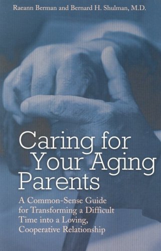 Caring for Your Aging Parents: A Common-Sense Guide for Transforming a Difficult Time Into a Loving, Cooperative Relationship