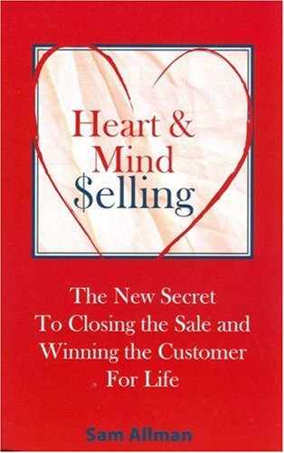 Heart and Mind Selling: The New Secret to Closing the Sale and Winning the Customer for Life