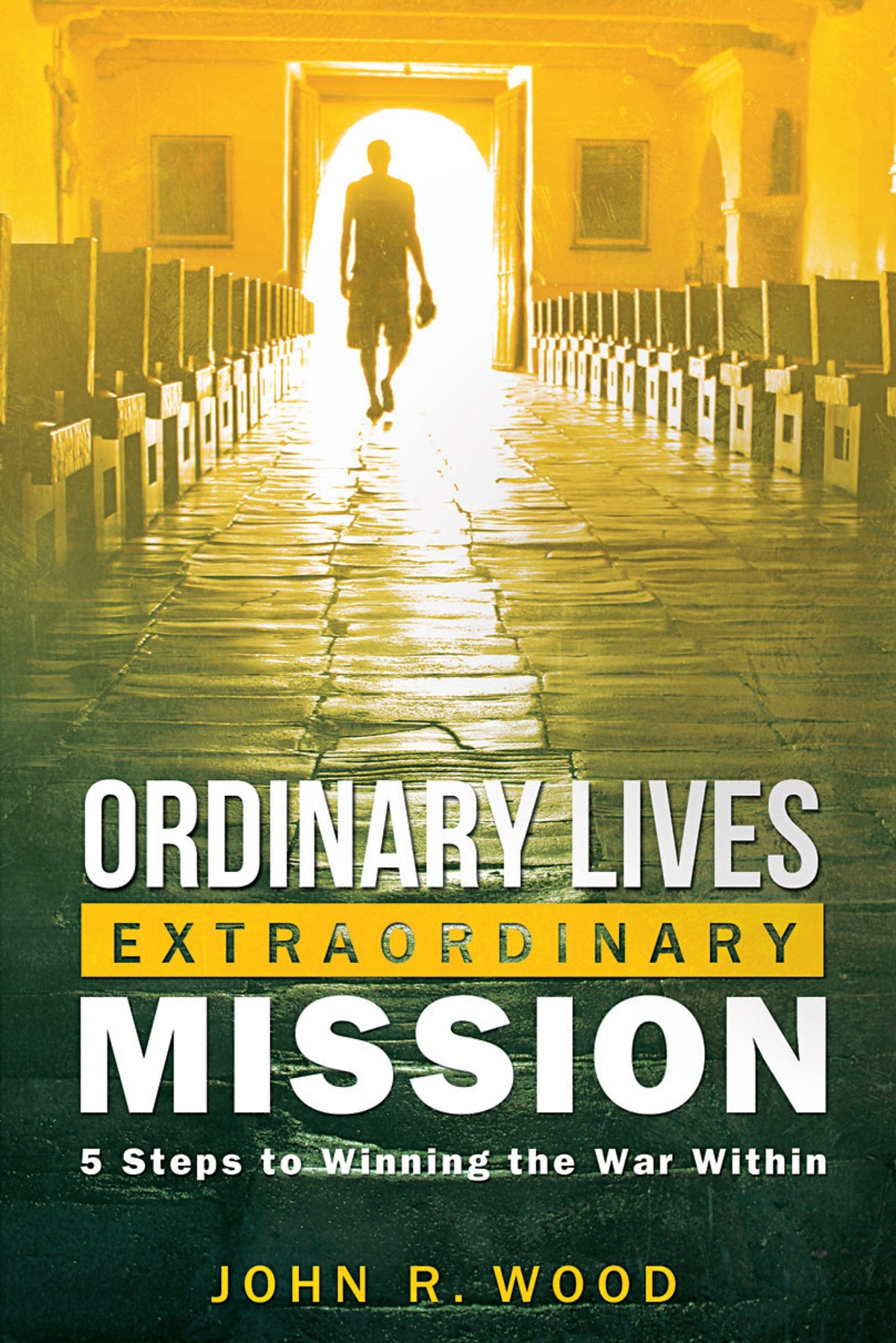 Ordinary Lives Extraordinary Mission: 5 Steps to Winning the War Within