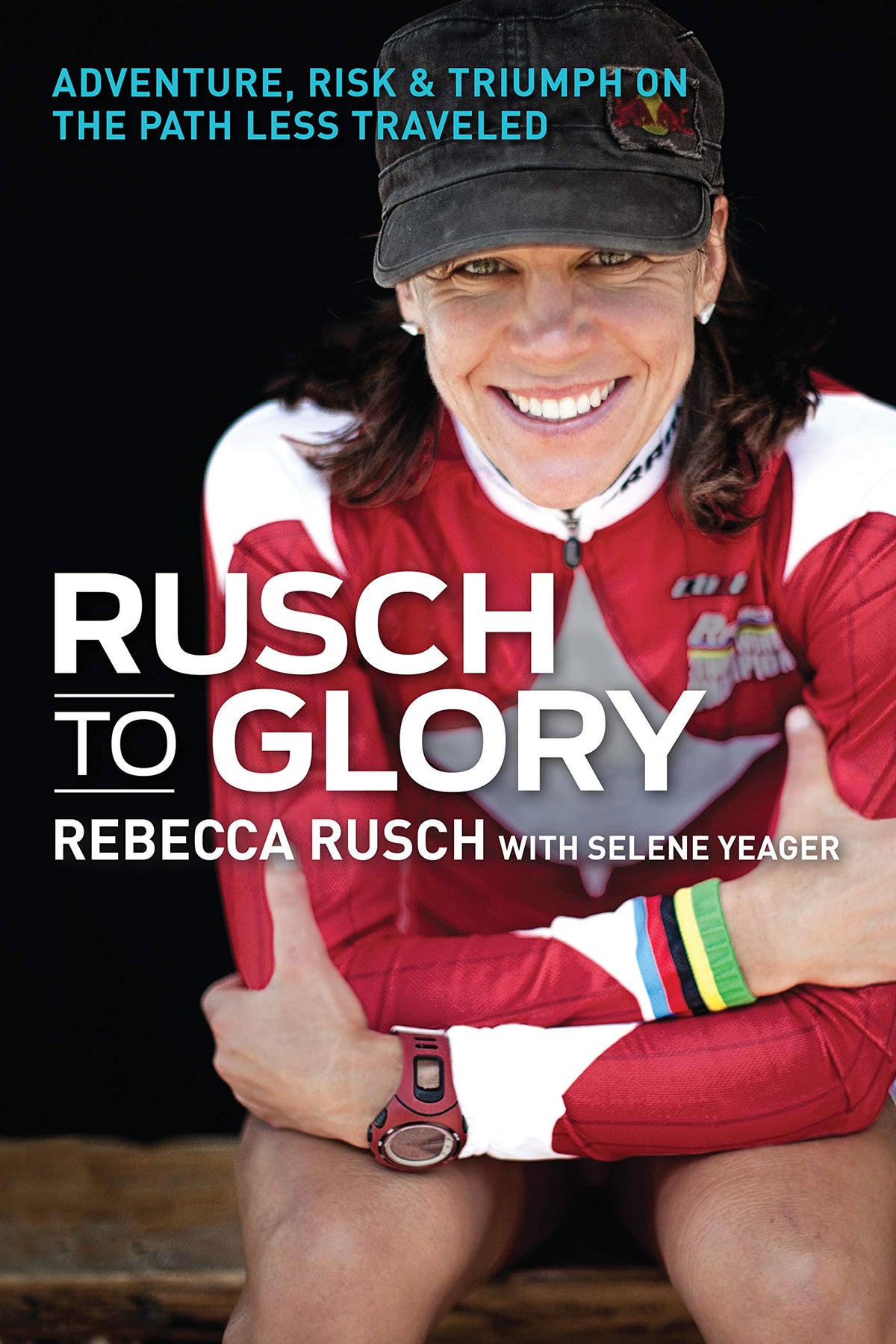 Rusch to Glory: Adventure, Risk & Triumph on the Path Less Traveled