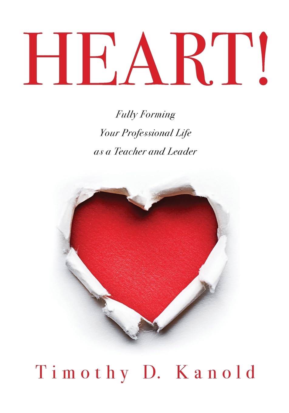 HEART!: Fully Forming Your Professional Life as a Teacher and Leader (Support Your Passion for the Teaching Profession and Become a More Effective Educator)