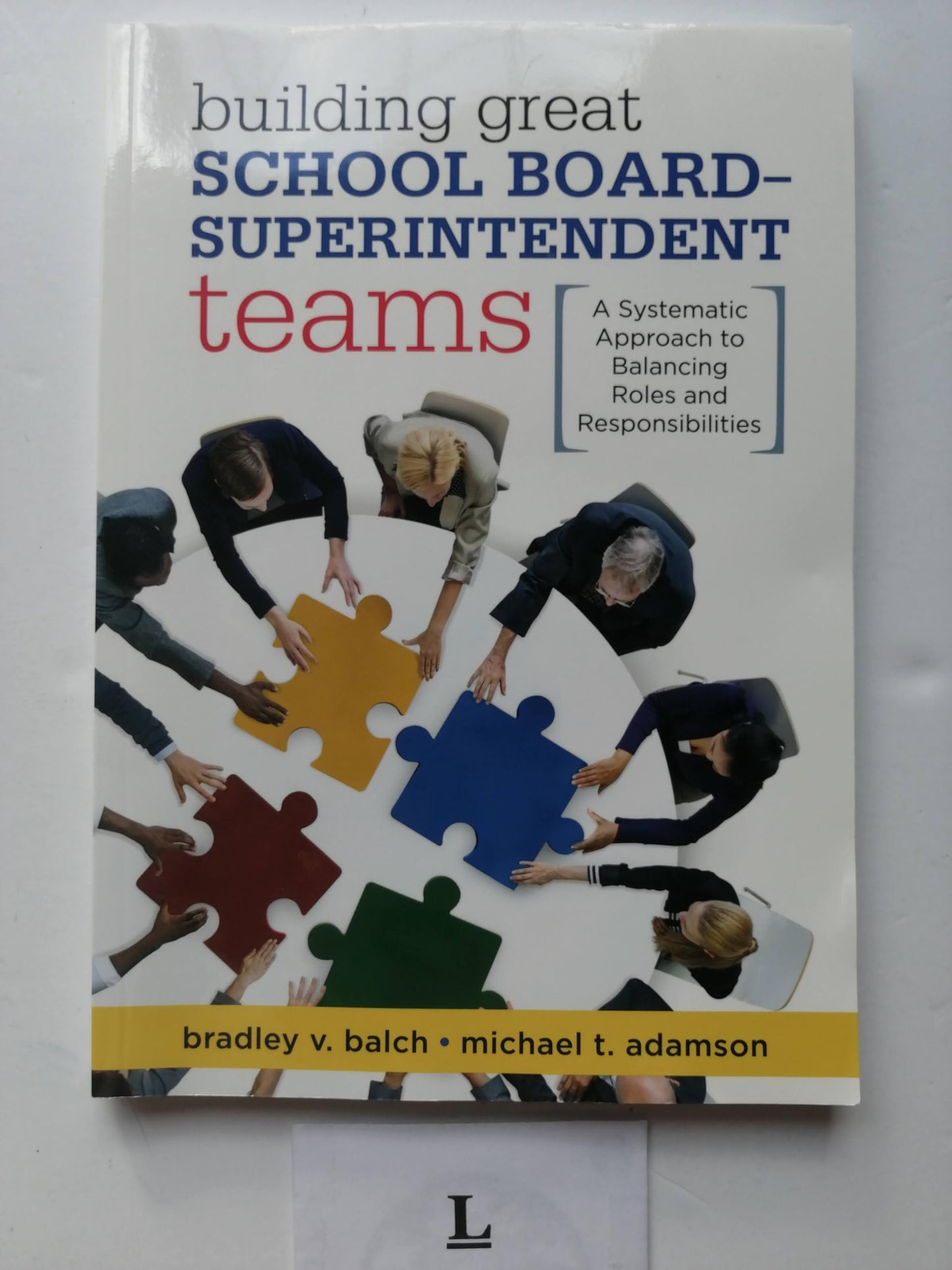 Building Great School Board-Superintendent Teams: A Systematic Approach to Balancing Roles and Responsibilities