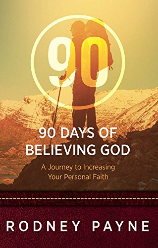 90 Days Of Believing God: A Journey To Increasing Your Personal Faith