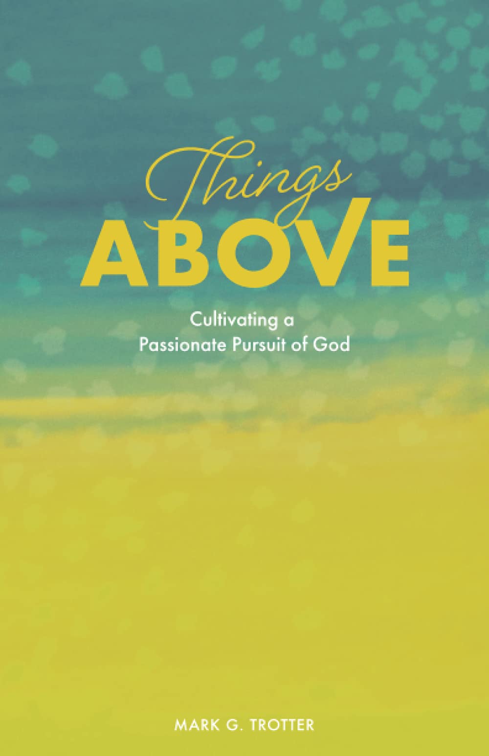 Things Above: Cultivating a Passionate Pursuit of God