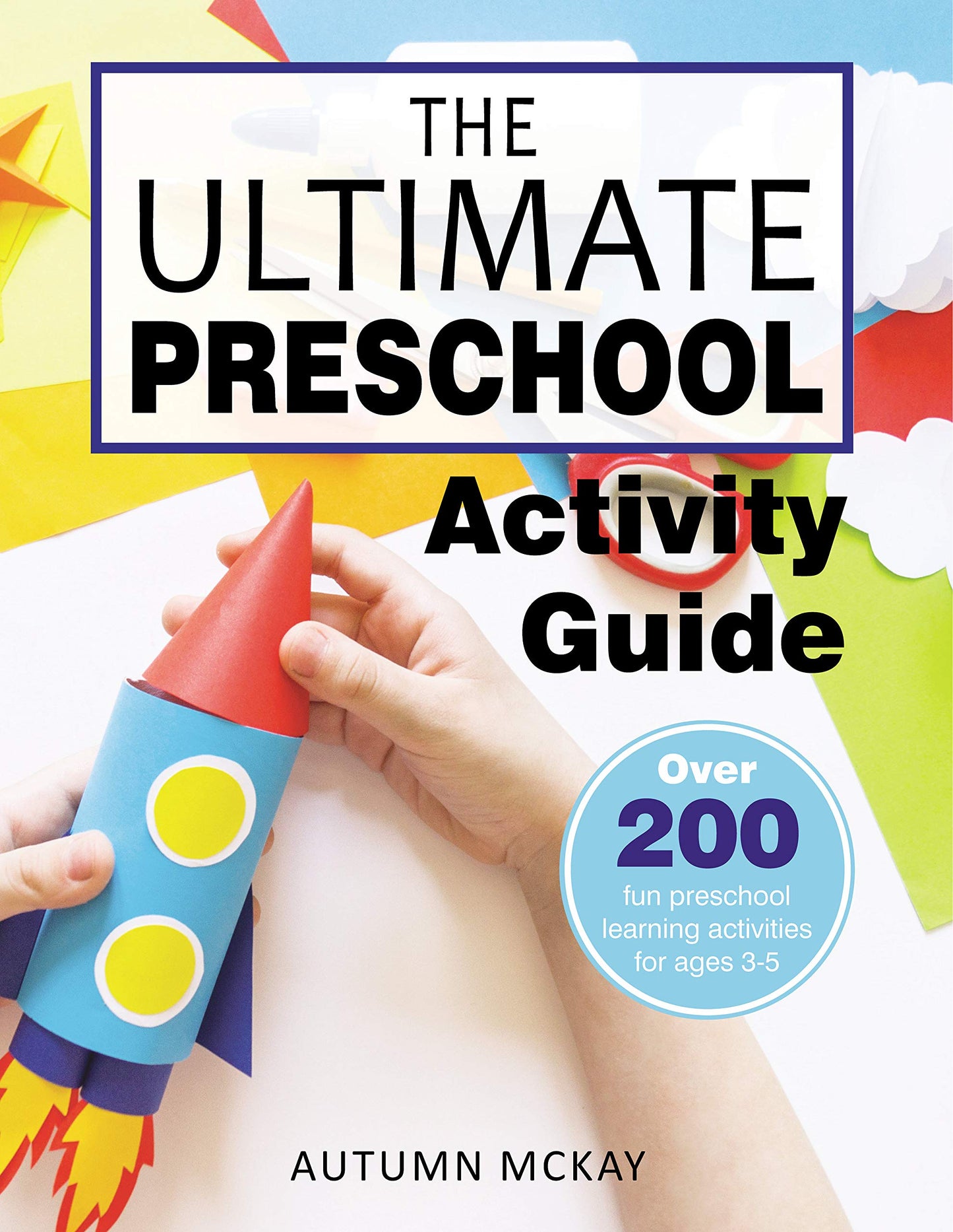 The Ultimate Preschool Activity Guide: Over 200 fun preschool learning activities for ages 3-5 (Early Learning) - 7638