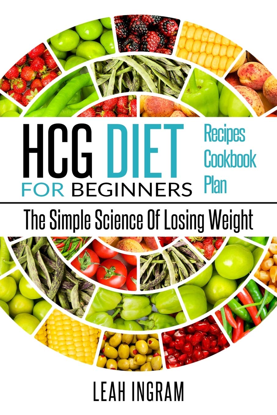 HCG DIET: HCG Diet for Beginners-The Simple Science of Losing Weight HCG Diet Recipes- HCG Diet Cookbook