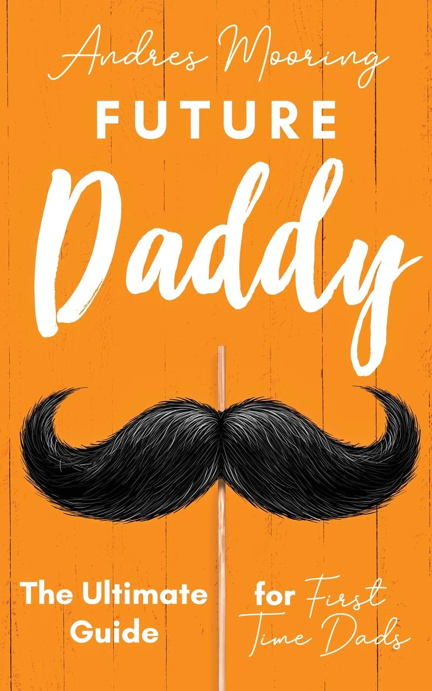 Future Daddy The Ultimate Guide For First Time Dads