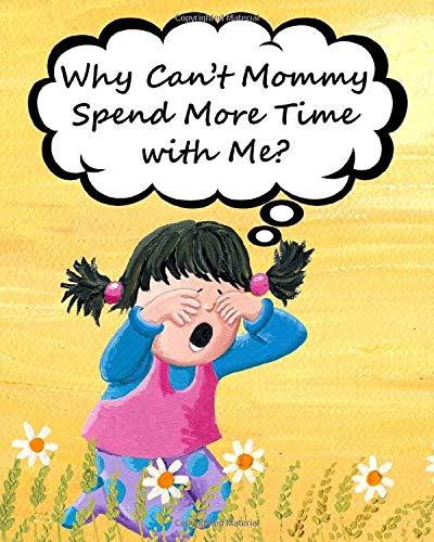 Why Can't Mommy Spend More Time with Me?