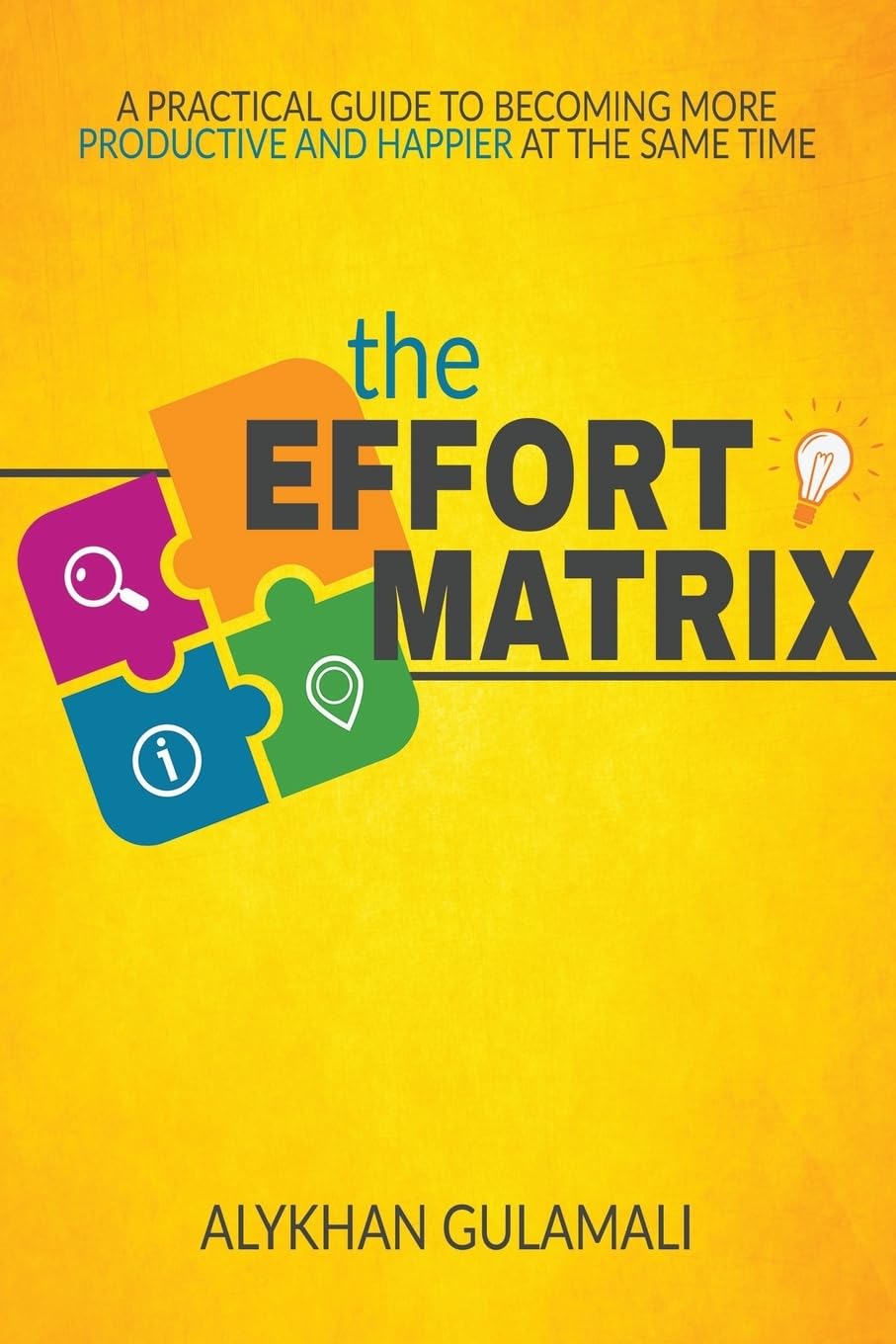 The Effort Matrix: A Practical Guide to Becoming More Productive and Happier at the Same Time