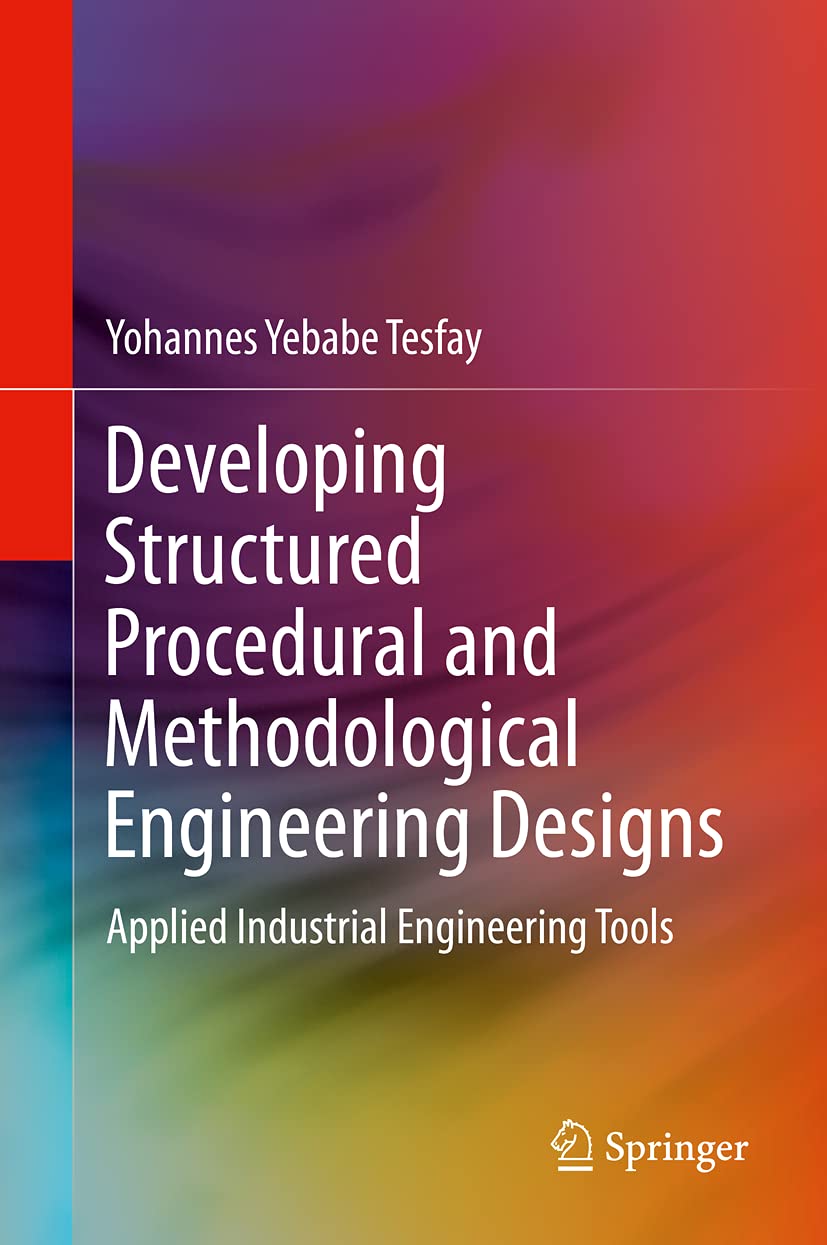 Developing Structured Procedural and Methodological Engineering Designs: Applied Industrial Engineering Tools
